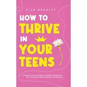 How to Thrive in Your Teens: A Teen Girl’s Survival Guide to Navigate Adolescence With Confidence, Self-Awareness and Resilience