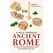 A Walk Through Ancient Rome: A Guide to the Landmarks That Shaped the City’s History