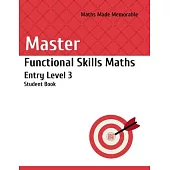 Master Functional Skills Maths Entry Level 3 - Student Book: Maths Made Memorable