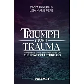 Triumph over Trauma Volume 1: Top Experts Share Personal Stories on the Power of Letting Go
