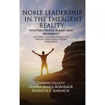 Noble Leadership in the Emergent Reality: UPLIFTING People, Planet and Prosperity
