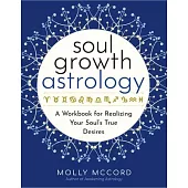 Soul Growth Astrology: A Workbook for Realizing Your Soul’s True Desires