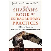 The Shaman’s Book of Extraordinary Practices: 58 Practices and Rituals for Spiritual Transformation