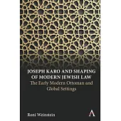 Joseph Karo and Shaping of Modern Jewish Law: The Early Modern Ottoman and Global Settings