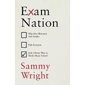 Exam Nation: Why Our Obsession with Grades Fails Everyone # and a Better Way to Think about S Chool