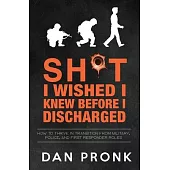 Sh*t I wished I knew before I discharged: How to thrive in transition from military, police, and first responder roles