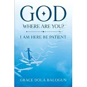 God Where Are You?: I Need You Now!