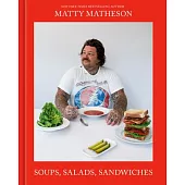 Matty Matheson: Soups, Salads, Sandwiches: A Cookbook