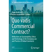 Quo Vadis Commercial Contract?: Reflections on Sustainability, Ethics and Technology in the Emerging Law and Practice of Global Commerce