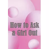 How to Ask a Girl Out: These tactics will enhance your confidence to ask a girl out.