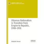 Ottoman Nationalism in Transition from Empire to Republic, 1908-1931