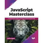 JavaScript Masterclass: A Comprehensive Guide to Mastering JavaScript Programming