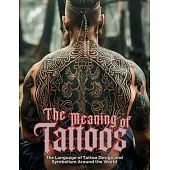 The Meaning of Tattoos: The Language of Tattoo Design and Symbolism Around the World.