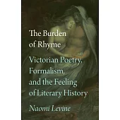 The Burden of Rhyme: Victorian Poetry, Formalism, and the Feeling of Literary History
