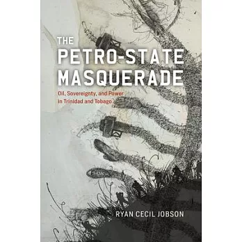 The Petro-State Masquerade: Oil, Sovereignty, and Power in Trinidad and Tobago