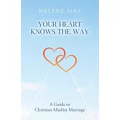 Your Heart Knows The Way: A Guide to Christian-Muslim Marriage