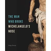 The Man Who Broke Michelangelo’s Nose