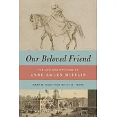 Our Beloved Friend: The Life and Writings of Anne Emlen Mifflin
