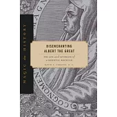 Disenchanting Albert the Great: The Life and Afterlife of a Medieval Magician