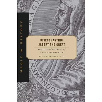 Disenchanting Albert the Great: The Life and Afterlife of a Medieval Magician