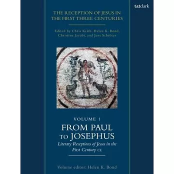 The Reception of Jesus in the First Three Centuries: Volume 1: From Paul to Josephus: Literary Receptions of Jesus in the First Century CE