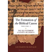 The Formation of the Biblical Canon: Volume 1: The Old Testament: Its Authority and Canonicity