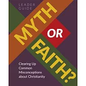 Myth or Faith?: Clearing Up Common Misconceptions about Christianity - Leader Guide