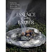 Essence and Ember: Gathering and Preparing Resin and Herbal Incense
