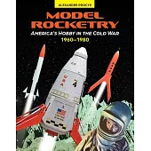 Model Rocketry: America’s Hobby in the Cold War 1960-1980