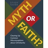 Myth or Faith?: Clearing Up Common Misconceptions about Christianity - Leader Guide
