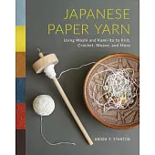 Japanese Paper Yarn: Using Washi and Kami-Ito to Knit, Crochet, Weave, and More