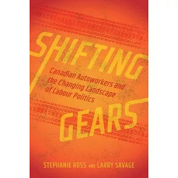 Shifting Gears: Canadian Autoworkers and the Changing Landscape of Labour Politics