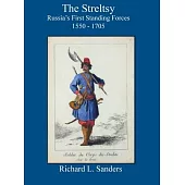 The Streltsy: Russia’s First Standing Forces, 1550 - 1705: Russia’s First