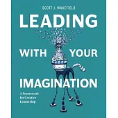Leading With Your Imagination: A Framework for Creative Leadership