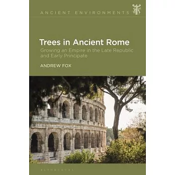 Trees in Ancient Rome: Growing an Empire in the Late Republic and Early Principate