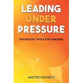 Leading Under Pressure - Psychology Tools for Coaching
