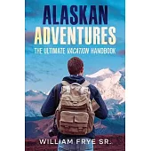 Alaskan Adventures: The Ultimate Vacation Handbook