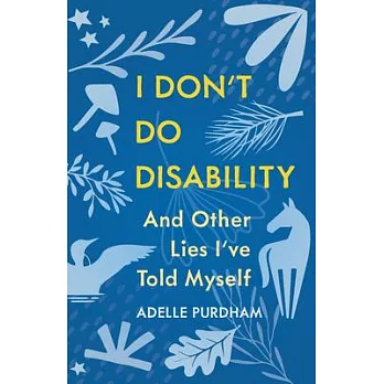 I Don’t Do Disability and Other Lies I’ve Told Myself