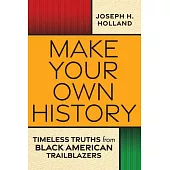 Make Your Own History: Timeless Truths from Black American Trailblazers