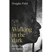 Walking in the Dark: James Baldwin, My Father and I
