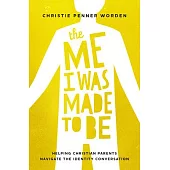 The Me I Was Made to Be: Helping Christian Parents Navigate the Identity Conversation