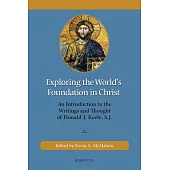 Exploring the World’s Foundation in Christ: An Introduction to the Writings and Thought of Donald J. Keefe, S.J.