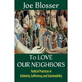 To Love Our Neighbors: Radical Practices in Solidarity, Sufficiency, and Sustainability