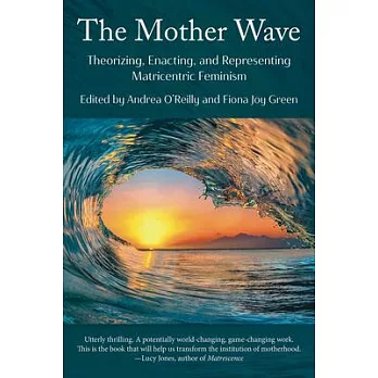 The Mother Wave:: Theorizing, Enacting, and Representing Matricentric Feminism