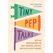 Tiny Pep Talks: Bite-Size Encouragement for Life’s Annoying, Stressful, and Flat-Out Lousy Moments
