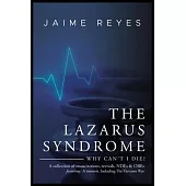 The Lazarus Syndrome: Why Can’t I Die? A collection of resuscitations, revivals, NDEs & OBEs Featuring: A memoir, Including The Vietnam War