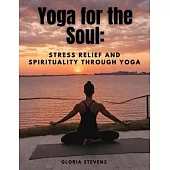 Yoga for the Soul: Stress Relief and Spirituality through Yoga