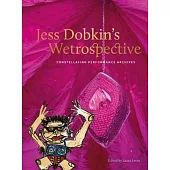 Jess Dobkin’s Wetrospective: Constellating Performance Archives