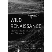 Wild Renaissance: New Paradigms in Art, Ecology and Philosophy