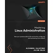 Mastering Linux Administration - Second Edition: Take your sysadmin skills to the next level by configuring and maintaining Linux systems